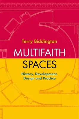 Espaces multiconfessionnels : Histoire, développement, conception et pratique - Multifaith Spaces: History, Development, Design and Practice