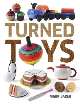 Jouets tournés : 12 projets amusants à créer pour les enfants - Turned Toys: 12 Fun Projects to Create for Children