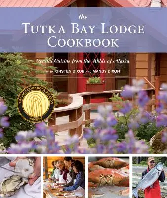 Le livre de cuisine du Tutka Bay Lodge : Cuisine côtière des régions sauvages de l'Alaska - The Tutka Bay Lodge Cookbook: Coastal Cuisine from the Wilds of Alaska