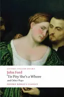 'Tis Pity She's a Whore and Other Plays' (C'est dommage, c'est une pute et d'autres pièces) : La mélancolie de l'amant ; Le cœur brisé ; 'Tis Pity She's a Whore ; Perkin Warbeck - 'Tis Pity She's a Whore and Other Plays: The Lover's Melancholy; The Broken Heart; 'Tis Pity She's a Whore; Perkin Warbeck