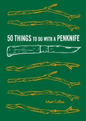 50 choses à faire avec un canif : L'art de l'artisanat et des projets de survie astucieux - 50 Things to Do with a Penknife: Cool Craftsmanship and Savvy Survival-Skill Projects