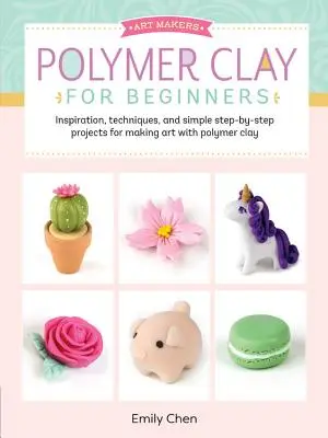 L'argile polymère pour les débutants : Inspiration, techniques et projets simples étape par étape pour faire de l'art avec de l'argile polymère - Polymer Clay for Beginners: Inspiration, Techniques, and Simple Step-By-Step Projects for Making Art with Polymer Clay