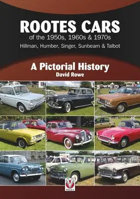 Rootes Cars of the 1950s, 1960s & 1970s - Hillman, Humber, Singer, Sunbeam & Talbot : Une histoire en images - Rootes Cars of the 1950s, 1960s & 1970s - Hillman, Humber, Singer, Sunbeam & Talbot: A Pictorial History