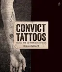 Tatouages de bagnards - Hommes et femmes marqués d'Australie - Convict Tattoos - Marked Men and Women of Australia