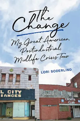 Le changement : Ma grande tournée américaine, postindustrielle, de la crise de la quarantaine - The Change: My Great American, Postindustrial, Midlife Crisis Tour