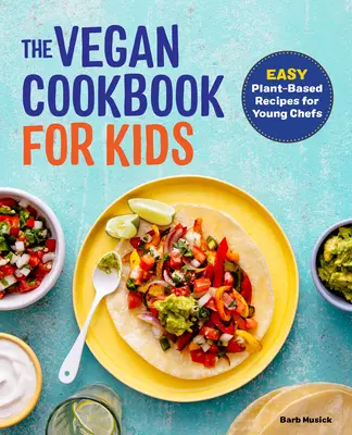 Le livre de cuisine végétalien pour les enfants : recettes faciles à base de plantes pour les jeunes chefs - The Vegan Cookbook for Kids: Easy Plant-Based Recipes for Young Chefs