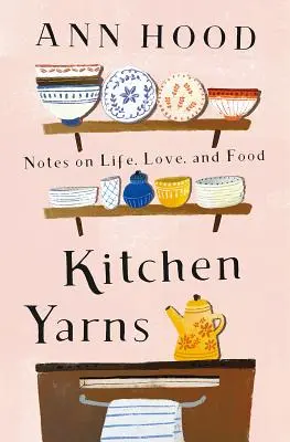 Fils de cuisine : Notes sur la vie, l'amour et la nourriture - Kitchen Yarns: Notes on Life, Love, and Food