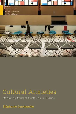 Cultural Anxieties : La gestion de la souffrance des migrants en France - Cultural Anxieties: Managing Migrant Suffering in France