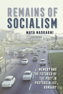 Vestiges du socialisme : Mémoire et avenirs du passé dans la Hongrie postsocialiste - Remains of Socialism: Memory and the Futures of the Past in Postsocialist Hungary