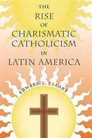 La montée du catholicisme charismatique en Amérique latine - The Rise of Charismatic Catholicism in Latin America