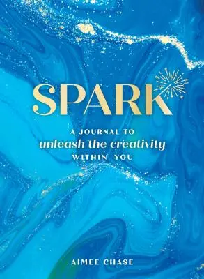 Spark : Un journal pour libérer la créativité qui sommeille en vous - Spark: A Journal to Unleash the Creativity Within You