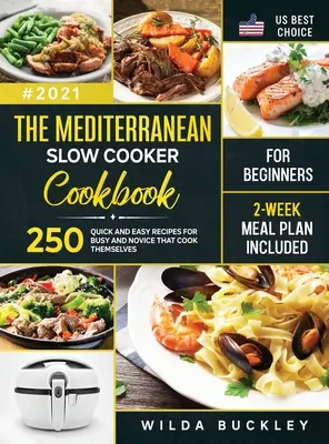 The Mediterranean Slow Cooker Cookbook for Beginners : 250 Quick & Easy Recipes for Busy and Novice that Cook Themselves Included 2-Week Meal Plan - The Mediterranean Slow Cooker Cookbook for Beginners: 250 Quick & Easy Recipes for Busy and Novice that Cook Themselves 2-Week Meal Plan Included