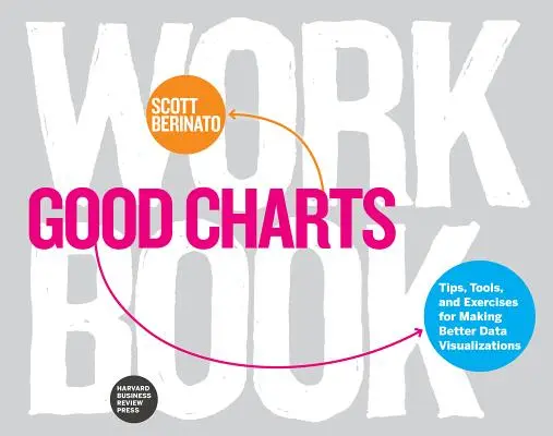 Good Charts Workbook : Conseils, outils et exercices pour une meilleure visualisation des données - Good Charts Workbook: Tips, Tools, and Exercises for Making Better Data Visualizations