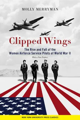 Clipped Wings : L'ascension et la chute des femmes pilotes de l'armée de l'air (Wasps) de la Seconde Guerre mondiale - Clipped Wings: The Rise and Fall of the Women Airforce Service Pilots (Wasps) of World War II