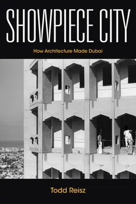 Showpiece City : Comment l'architecture a fait Dubaï - Showpiece City: How Architecture Made Dubai