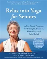 Relax Into Yoga for Seniors : Un programme de six semaines pour la force, l'équilibre, la souplesse et le soulagement de la douleur - Relax Into Yoga for Seniors: A Six-Week Program for Strength, Balance, Flexibility, and Pain Relief