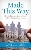 Made This Way : Comment préparer les enfants à faire face aux questions morales difficiles d'aujourd'hui - Made This Way: How to Prepare Kids to Face Today's Tough Moral Issues