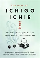 Livre d'Ichigo Ichie - L'art de tirer le meilleur parti de chaque instant, à la manière japonaise - Book of Ichigo Ichie - The Art of Making the Most of Every Moment, the Japanese Way