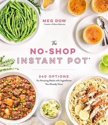 L'Instant Pot(r) sans boutique : 240 options pour des repas étonnants avec des ingrédients que vous possédez déjà - The No-Shop Instant Pot(r): 240 Options for Amazing Meals with Ingredients You Already Have