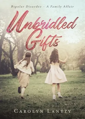 Unbridled Gifts : Le trouble bipolaire - une affaire de famille - Unbridled Gifts: Bipolar Disorder - A Family Affair