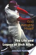 Dieu tout-puissant lui-même : La vie et l'héritage de Dick Allen - God Almighty Hisself: The Life and Legacy of Dick Allen