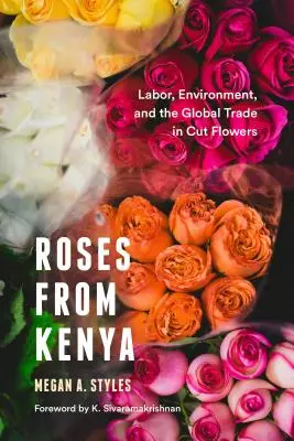 Roses du Kenya : Travail, environnement et commerce mondial des fleurs coupées - Roses from Kenya: Labor, Environment, and the Global Trade in Cut Flowers