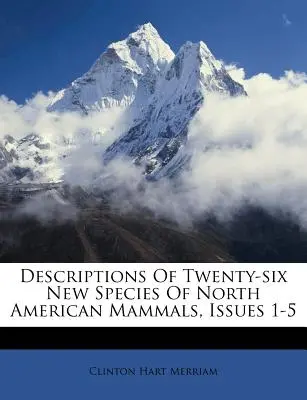 Descriptions de vingt-six nouvelles espèces de mammifères d'Amérique du Nord, numéros 1 à 5 - Descriptions of Twenty-Six New Species of North American Mammals, Issues 1-5