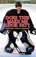 Est-ce que j'ai l'air gros ? Humour sur les sports canadiens - Does This Make Me Look Fat?: Canadian Sports Humour