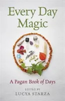 Every Day Magic - Un livre païen des jours : 366 façons magiques d'observer le cycle de l'année - Every Day Magic - A Pagan Book of Days: 366 Magical Ways to Observe the Cycle of the Year