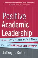 Leadership académique positif : Comment arrêter d'éteindre des incendies et commencer à faire la différence - Positive Academic Leadership: How to Stop Putting Out Fires and Start Making a Difference