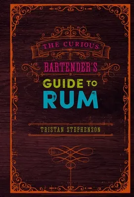 Le guide du rhum du barman curieux - The Curious Bartender's Guide to Rum