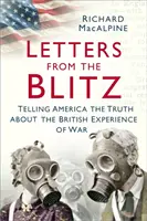Lettres du Blitz : Raconter la vérité sur l'expérience britannique de la guerre - Letters from the Blitz: Telling America the Truth about the British Experience of War