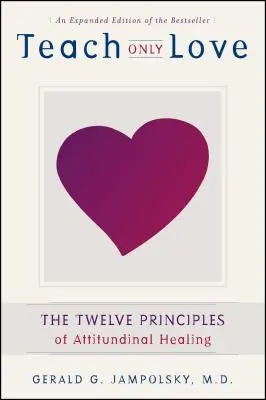 N'enseigner que l'amour : Les 12 principes de la guérison par l'attitude - Teach Only Love: The 12 Principles of Attitudinal Healing