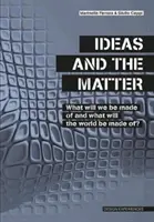 Les idées et la matière - De quoi serons-nous faits et de quoi le monde sera-t-il fait ? - Ideas and the Matter - What Will We Be Made Of and What Will the World Be Made Of?