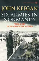 Six armées en Normandie - Du jour J à la libération de Paris, du 6 juin au 25 août 1944 - Six Armies In Normandy - From D-Day to the Liberation of Paris June 6th-August 25th,1944