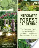 Le jardinage forestier intégré : Le guide complet des polycultures et des guildes végétales dans les systèmes de permaculture - Integrated Forest Gardening: The Complete Guide to Polycultures and Plant Guilds in Permaculture Systems