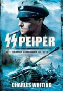 SS Peiper : Le commandant de bataille SS Leibstandarte Adolf Hitler - SS Peiper: Battle Commander SS Leibstandarte Adolf Hitler