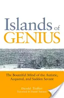 Les îles du génie : l'esprit généreux des autistes, des surdoués et des savants soudains - Islands of Genius: The Bountiful Mind of the Autistic, Acquired, and Sudden Savant