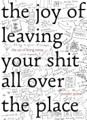 La joie de laisser ses affaires partout : L'art d'être désordonné - The Joy of Leaving Your Sh*t All Over the Place: The Art of Being Messy