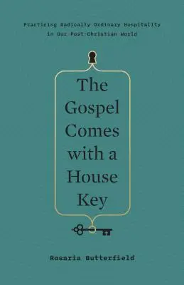 L'Évangile s'accompagne d'une clé de maison : Pratiquer une hospitalité radicalement ordinaire dans notre monde post-chrétien - The Gospel Comes with a House Key: Practicing Radically Ordinary Hospitality in Our Post-Christian World
