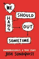 Nous devrions sortir ensemble un jour : Une histoire vraie et embarrassante - We Should Hang Out Sometime: Embarrassingly, a True Story