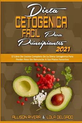 Dieta Cetognica Fcil Para Principiantes 2021 : Le livre de cuisine complet du régime Cetognica pour perdre du poids sans renoncer à ses plats préférés. - Dieta Cetognica Fcil Para Principiantes 2021: El Libro De Cocina Completo De La Dieta Cetognica Para Perder Peso Sin Renunciar A Sus Platos Favorit