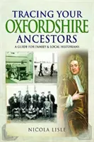 Retrouver ses ancêtres dans l'Oxfordshire : Un guide pour les historiens familiaux et locaux - Tracing Your Oxfordshire Ancestors: A Guide for Family & Local Historians