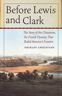 Avant Lewis et Clark : l'histoire des Chouteaus, la dynastie française qui régnait sur les frontières de l'Amérique - Before Lewis and Clark: The Story of the Chouteaus, the French Dynasty That Ruled America's Frontier
