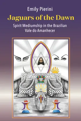 Les jaguars de l'aube : la médiumnité spirituelle dans la Vale Do Amanhecer brésilienne - Jaguars of the Dawn: Spirit Mediumship in the Brazilian Vale Do Amanhecer