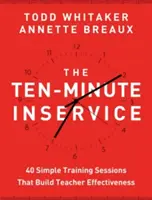 La formation en cours d'emploi en dix minutes : 40 sessions de formation rapide qui renforcent l'efficacité des enseignants - The Ten-Minute Inservice: 40 Quick Training Sessions That Build Teacher Effectiveness