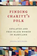 Trouver le peuple de la charité : Les femmes noires esclaves et libres dans le Maryland - Finding Charity's Folk: Enslaved and Free Black Women in Maryland