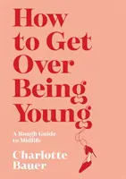 Comment se remettre de sa jeunesse - How to Get Over Being Young