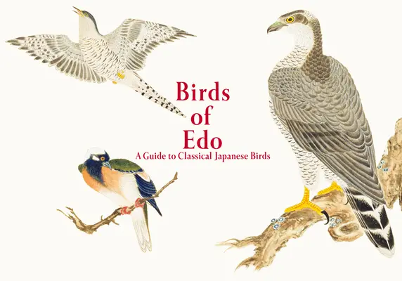 Oiseaux de l'EDO : Guide des oiseaux japonais classiques - Birds of EDO: A Guide to Classical Japanese Birds