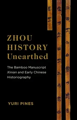 L'histoire des Zhou mise au jour : Le manuscrit en bambou L'historiographie xinienne et chinoise ancienne - Zhou History Unearthed: The Bamboo Manuscript Xinian and Early Chinese Historiography